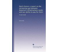 Hard choices a report on the increasing gap between America's infrastructure needs and our ability to pay for them: A case study