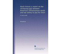 Hard choices a report on the increasing gap between America's infrastructure needs and our ability to pay for them: A case study
