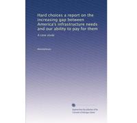 Hard choices a report on the increasing gap between America's infrastructure needs and our ability to pay for them: A case study