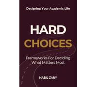 Hard Choices: Frameworks for Deciding What Matters Most: 2 (DESIGNING YOUR ACADEMIC LIFE)