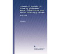 Hard choices report on the increasing gap between America's infrastructure needs and our ability to pay for them: A case study