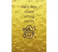 Hard Days Shape Strong Minds: Motivational And Inspirational Notebook