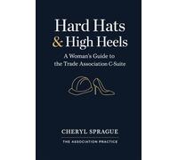 Hard Hats & High Heels: A Woman's Guide to the Trade Association C-Suite