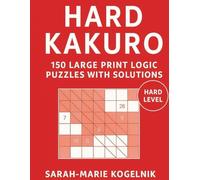 Hard Karkuro: 150 Large Print Logic Puzzles with Solutions (Kakuro Master Series)