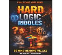 Hard Logic Riddles for Adults: 30 Advanced Brain Teasers with Detailed Answers for Those Who Want a Real Challenge