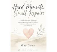 Hard Moments, Small Repairs: A guided workbook for parenting neurodivergent children with more calm, connection, and self-trust