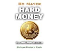 HARD MONEY Das BITCOIN Zeitalter: Ein kurzer Einstieg in Bitcoin