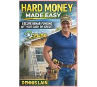 Hard Money Made Easy: Secure Rehab Funding Without Cash or Credit (The No Money Down Flips Series)