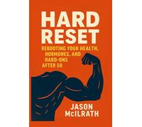 Hard Reset: Rebooting Your Health, Hormones, and Hard-Ons After 50
