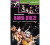 Hard Rock: Historia, Cultura, Artistas Y Álbumes Fundamentales (GUIAS DEL ROCK&ROLL)