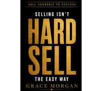 HARD SELL: Selling Isn't Hard: Sell the Easy Way to Win More Business Without Pressure or Pretence