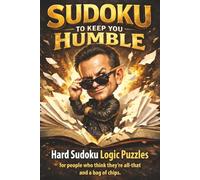 Hard Sudoku to Keep You Humble: A Challenging Sudoku Puzzle Book with 9x9 Puzzles and Solutions for People Who Think They're All That and a Bag of Chips (Puzzles with Attitude)