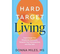 Hard-Target Living: Supercharge Your Situational Awareness, Vanquish Your Vulnerabilities, and Stay Safe