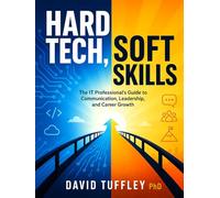 Hard Tech, Soft Skills: The IT Professional's Guide to Communication, Leadership, and Career Growth (Software Engineering Project Management)