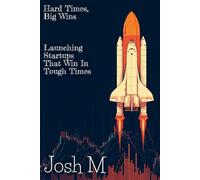 Hard Times, Big Wins: Launching Startups That Win in Tough Times (Market Meltdown Mastery: Profiting from Economic Storms)