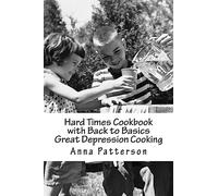 Hard Times Cookbook with Back to Basics Great Depression Cooking