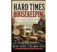 HARD TIMES HOUSEKEEPING: Depression Era Secrets for Cleaning, Mending, Soap-Making, and Running a Home on Almost Nothing