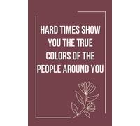 Hard Times Show You The True Colors of the People Around You: Funny Notebook with Quote On Background For Coworkers, Boss, Employees, Work Colleagues, Birthday, Secret Santa (110 page - 6x9 in)