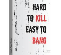 Hard to Kill Easy to Bang | Edgy Adult Humor Graph Paper Notebook | Funny Sarcastic Quote Journal, 8.5x11 in, 100 Pages