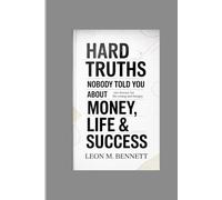 Hard Truths Nobody Told You About Money, Life & Success: Raw Lessons for the Young and Hungry