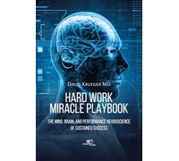 Hard work miracle playbook. The mind, brain, and performance neuroscience of sustained success (Make worlds)