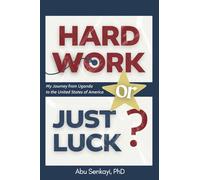 Hard Work or Just Luck?: My Journey from Uganda to the United States of America