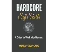 Hardcore Soft Skills: A Guide to Work with Humans