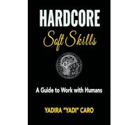Hardcore Soft Skills: A Guide to Work with Humans