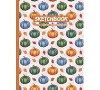 Hardcover Fall Sketchbook with Numbered Unlined Pages:: Cozy Autumn Pumpkins & Colorful Leaves - Large 8.25 x 11 Inches Journal for Drawing and Creative Notes