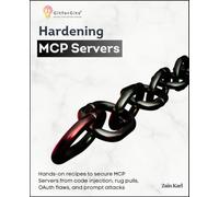 Hardening MCP Servers: Hands-on recipes to secure MCP Servers from code injection, rug pulls, OAuth flaws, and prompt attacks
