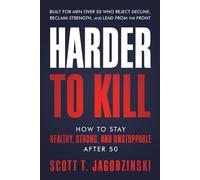 HARDER TO KILL: How to Stay Healthy, Strong, and Unstoppable After 50