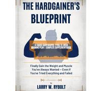 Hardgainer's Blueprint: Finally gain all the weight and muscle you've always wanted - Even if you've tried everything and failed