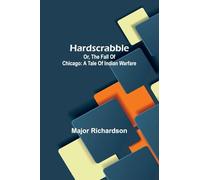 Hardscrabble; Or, The Fall Of Chicago: A Tale Of Indian Warfare