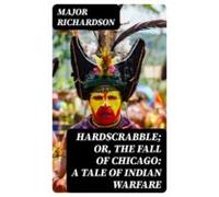 Hardscrabble; Or The Fall Of Chicago: A Tale Of Indian Warfare (ebook)