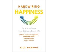 Hardwiring Happiness: How to reshape your brain and your life