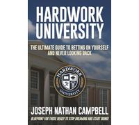 Hardwork University: The Ultimate Guide to Betting on Yourself and Never Looking Back