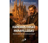 Haremos cosas maravillosas. Novela sobre la vida de Antoni Gaudí (Narrativa)