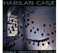 HARLAN CAGE - DOUBLE MEDICATION TUESDAY