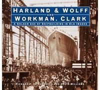 Harland & Wolff and Workman Clark: A Golden Age of Shipbuilding in Old Images