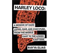 Harley Loco: A Memoir of Hard Living, Hair and Post-Punk, from the Middle East to the Lower East Side