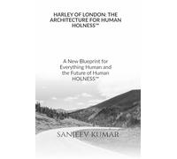 HARLEY OF LONDON: THE ARCHITECTURE FOR HUMAN HOLNESS™: A New Blueprint for Everything Human and the Future of Human HOLNESS™