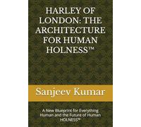 HARLEY OF LONDON: THE ARCHITECTURE FOR HUMAN HOLNESS™: A New Blueprint for Everything Human and the Future of Human HOLNESS™