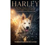 HARLEY:The Day I Had to Let You Go and Couldn’t Forgive Myself:: Coping With Pet Loss and the Guilt of Saying Goodbye