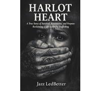 Harlot Heart: A True Story of Survival, Restoration, and Purpose - Reclaiming a Life Stolen by Trafficking