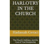 HARLOTRY IN THE CHURCH: The Church, Holiness, and the Cost of True Discipleship