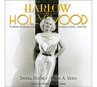 Harlow in Hollywood: The Blonde Bombshell in the Glamour Capital, 1928 - 1937