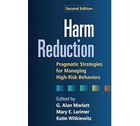 Harm Reduction, Second Edition: Pragmatic Strategies for Managing High-Risk Behaviors