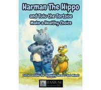 Harman the Hippo and Tulu the Tortoise Make a Healthy Choice: Little Lessons for Growing Hearts and Minds