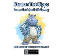 Harman the Hippo Learns to Listen to His Tummy: Little Lessons for Growing Hearts and Minds: 2 (Harman & Tulu Series)