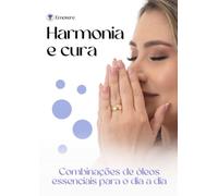Harmonia e cura com óleos essenciais: Combinações de óleos essenciais para cuidar das emoções e do corpo naturalmente (Emovere - Aromaterapia)